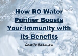 How RO Water Purifier Boosts Your Immunity with Its Benefits